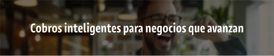 Cobros inteligentes para negocios que avanzan