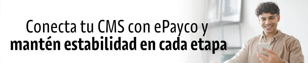 Conecta tu CMS con ePayco y mantén estabilidad encada etapa